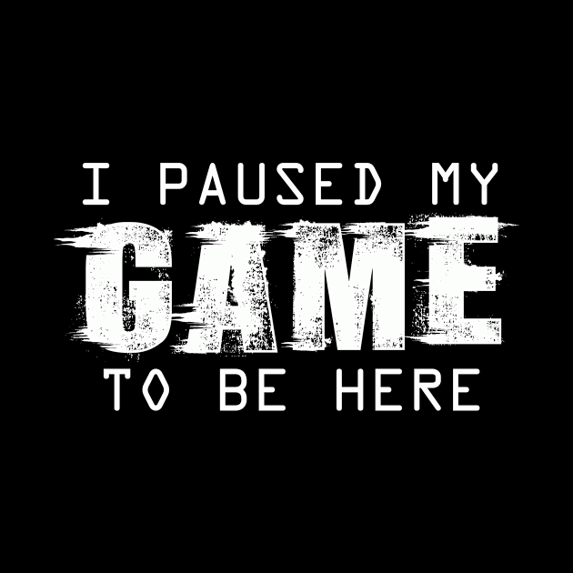 I Paused My Game To Be Here | Arcade Retro Gamer T-Shirt by MerchMadness