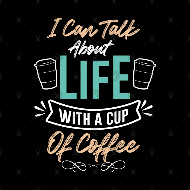 I can talk about life with a cup of coffee by MZeeDesigns