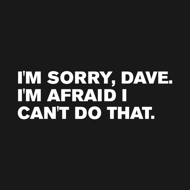 I'm Sorry, Dave. I'm afraid I can't do that. by WeirdStuff