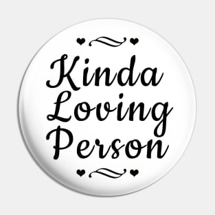 Kinda Loving Person Pin