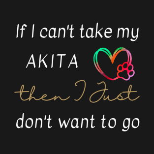 If I can't take my Akita then I just don't want to go T-Shirt