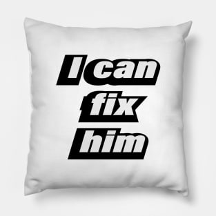 I can fix him - love quote Pillow