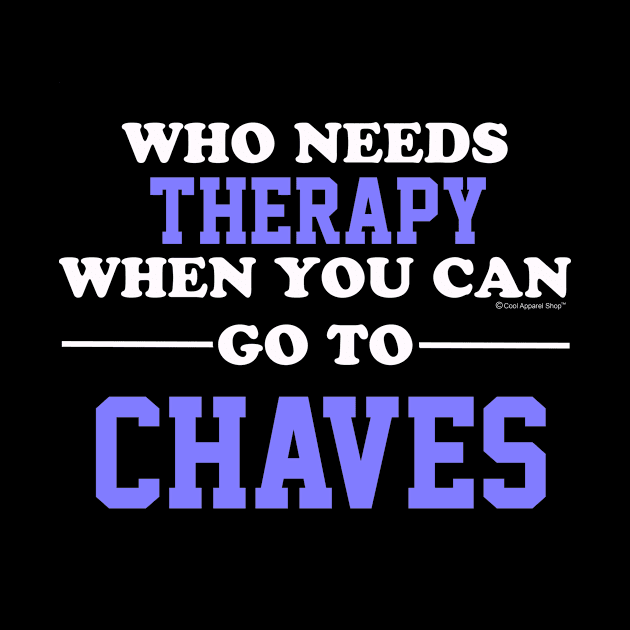 Who Needs Therapy When You Can Go To Chaves by CoolApparelShop