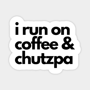 I run on coffee and chutzpa Magnet