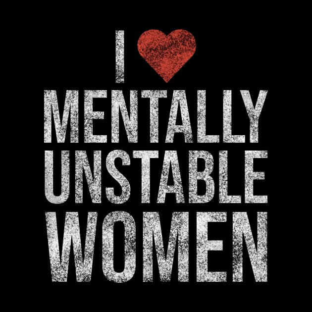 I Love Mentally Unstable Women Funny Vintage by Rishirt