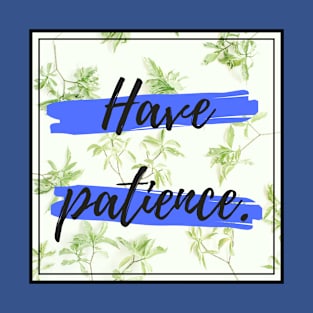 HAVE PATIENCE T-Shirt