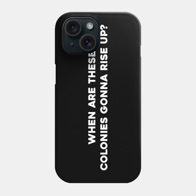 When Are These Colonies Gonna Rise Up? Phone Case by Solenoid Apparel