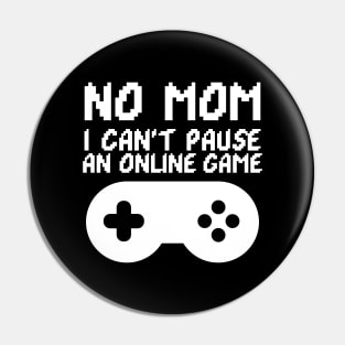 No Mom I Can't Pause an Online Game Funny Pin