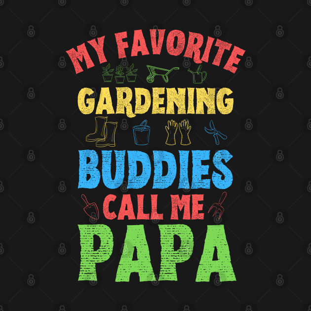 Disover My Favorite Gardening Buddies Call Me Papa, Funny Gardening Grandpa - My Favorite Gardening Buddies Call Me - T-Shirt