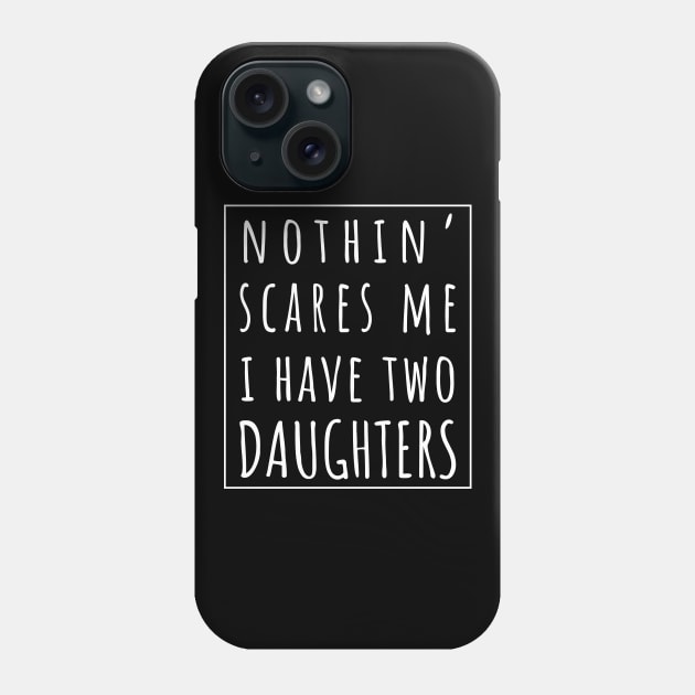 Nothin' Scares Me I Have Two Daughters. | Perfect Funny Gift for Dad Mom vintage. Phone Case by VanTees