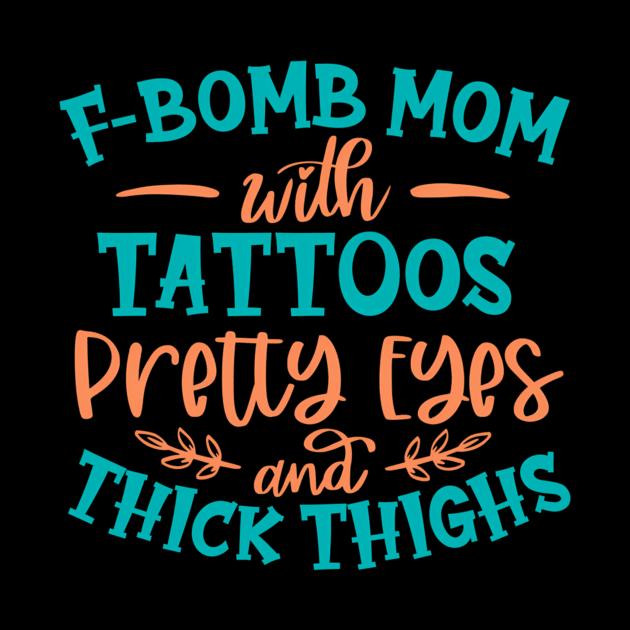 F-Bomb Mom With Tattoos Pretty Eyes And Thick Thighs by Send Things Love