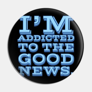 I'm Addicted to the Good News Pin