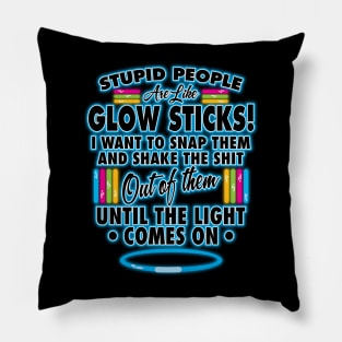 Stupid People Are Like Glow Sticks Pillow
