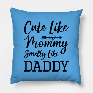 Cute Like Mommy Smelly Like Daddy Pillow