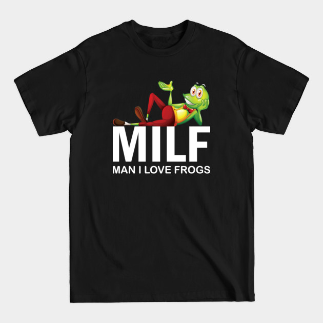 MILF Man I Love Frogs Funny Frog Lover Gifts - Milf Man I Love Frogs Funny Frog Lover - T-Shirt