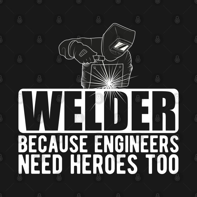 Welder because engineers need heroes too w by KC Happy Shop