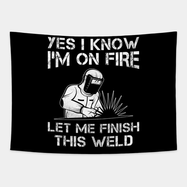Funny Welder Yes I Know I'm On Fire Let Me Finish This Weld Tapestry by MetalHoneyDesigns