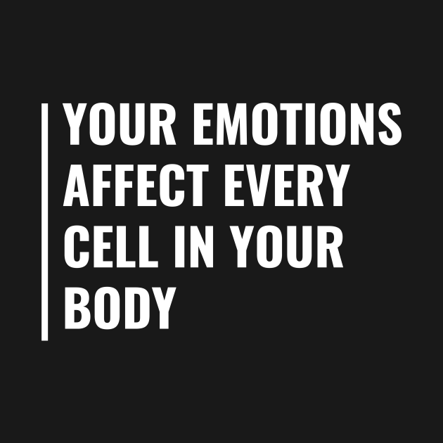 Discover Emotions Affect Every Body Cell. Emotion Quote - Emotions - T-Shirt