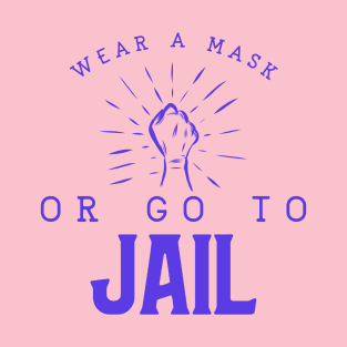 Wear A Mask Or Go To Jail T-Shirt