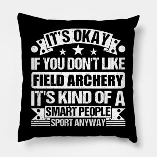 Field archery Lover It's Okay If You Don't Like Field archery It's Kind Of A Smart People Sports Anyway Pillow