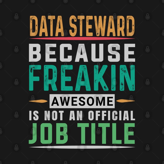 Data Steward T Shirt - Freaking Awesome Job Gift by Peter smith