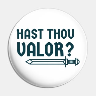 Hast thou valor? Pin