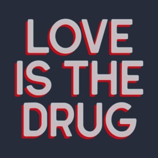 Love Is The Drug T-Shirt