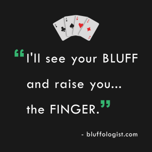 Bluffing by bluffologist.com T-Shirt