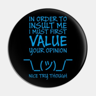 In order to insult me, I must first value your opinion Pin