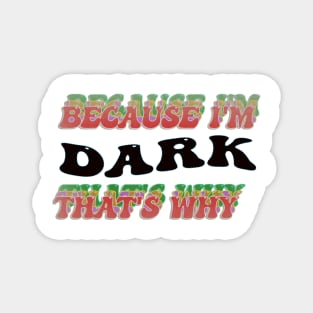 BECAUSE I AM DARK - THAT'S WHY Magnet