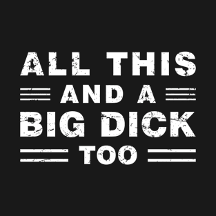 All This And A Big Dick Too Offensive Adult Humor Dark T-Shirt