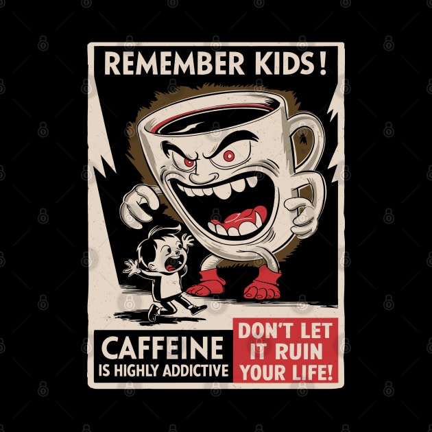 Remember Kids - Caffeine Is Highly Addictive by Dazed Pig