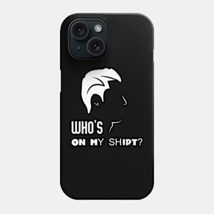 Who's On My Shirt? T-Shirt Design Phone Case