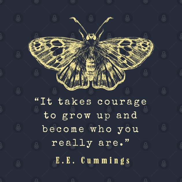 E. E. Cummings: It takes courage to grow up and become who you really are. by artbleed