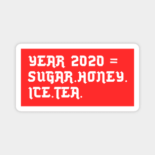 YEAR 2020 =  SUGAR.HONEY.ICE.TEA Magnet