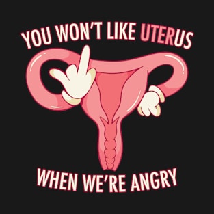 You Won't Like UterUs When We're Angry T-Shirt