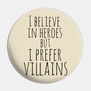 I believe in heroes but I prefer VILLAINS Pin