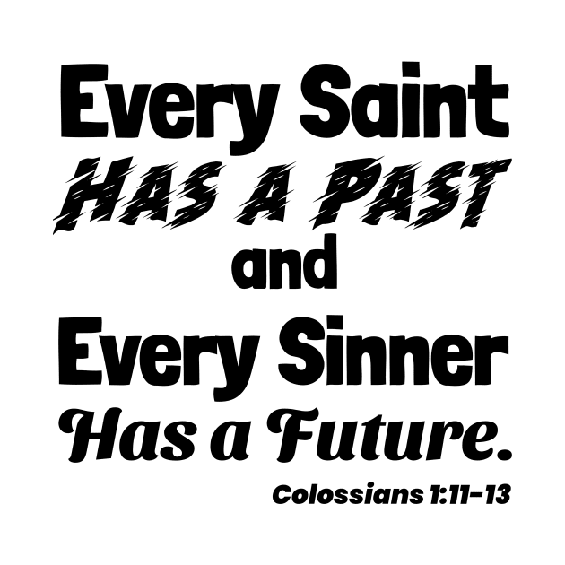 Every Saint Has a Past. Every Sinner Has a Future. Black lettering. by KSMusselman