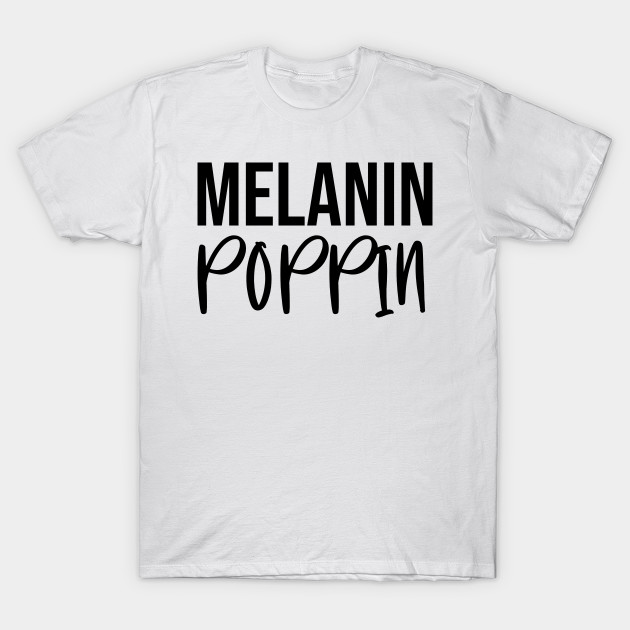 Melanin Poppin Shirt Phenomenally Black Pride Melanin Poppin T