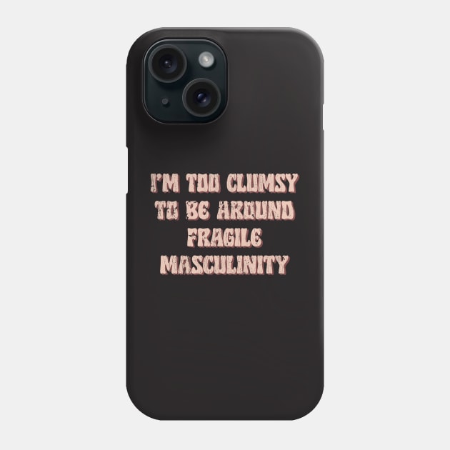 I'm Too Clumsy To Be Around Fragile Masculinity / Feminist Typography Design Phone Case by DankFutura