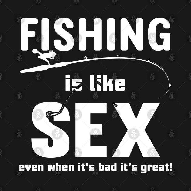 Fishing Is Like Sex Even When It's Bad It's Great! by Tee-hub