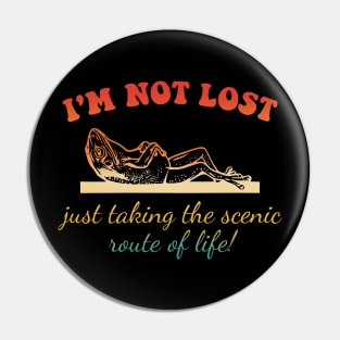 I'm Not Lost Just Taking The Scenic Route Of Life! Pin