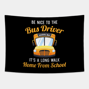 Be Nice to the Bus Driver It's A long walk Home From School Tapestry