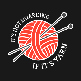 It's Not Hoarding If It's Yarn I T-Shirt