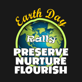 Earth Day Rally: Preserve, Nurture, Flourish. T-Shirt