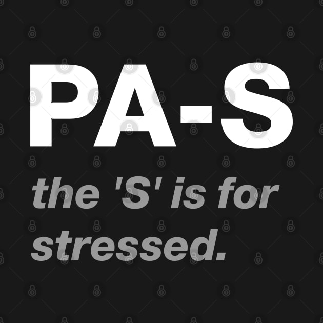 Physician Assistant- PA-S - the 'S' is for stressed Design by best-vibes-only