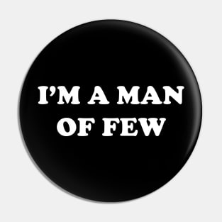 I'm A Man Of Few Pin