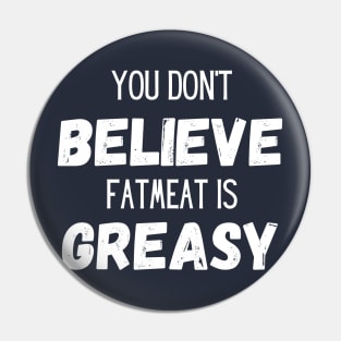 Don't Believe Fatmeat is Greasy! Pin