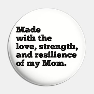 made with the love, strength, and resilience of my mom Pin