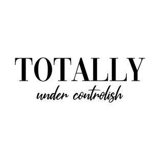 Totally under controlish Funny Mothersday Gift T-Shirt